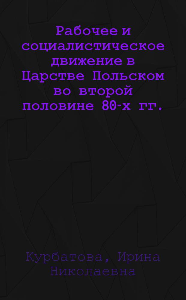 Рабочее и социалистическое движение в Царстве Польском во второй половине 80-х гг. - первой половине 90-х гг. XIX в. : Автореферат дис. на соискание учен. степени кандидата ист. наук