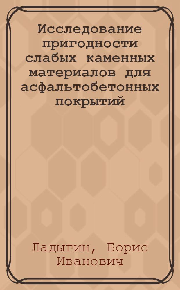 Исследование пригодности слабых каменных материалов для асфальтобетонных покрытий : Автореферат дис. на соискание учен. степени доктора техн. наук