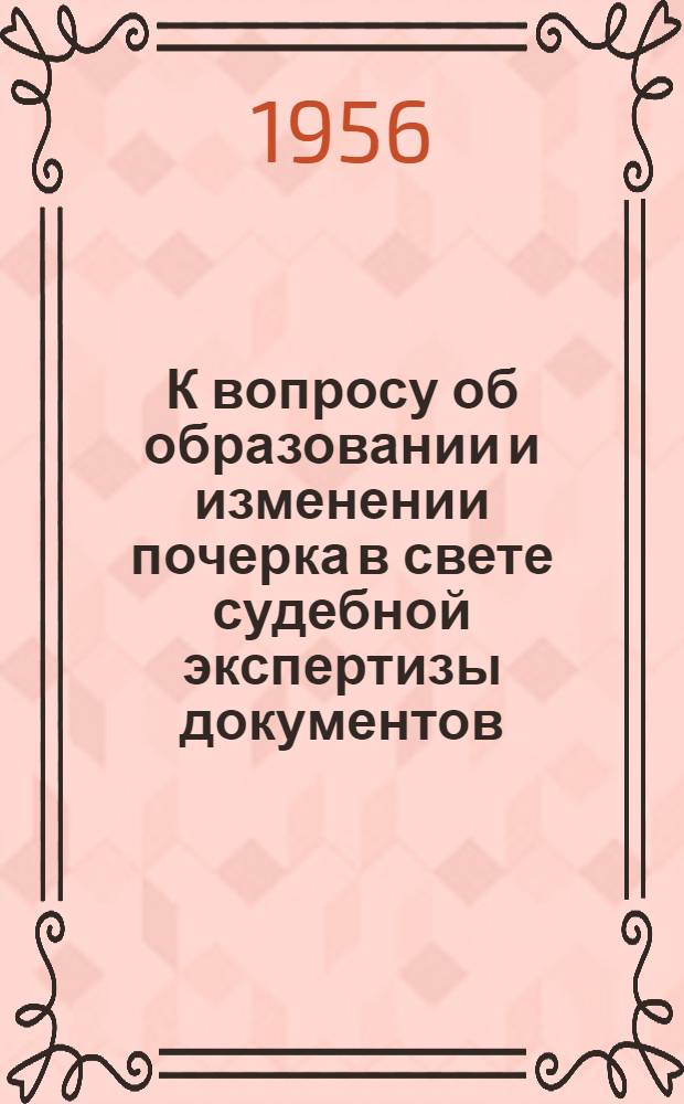 К вопросу об образовании и изменении почерка в свете судебной экспертизы документов : Автореферат дис., представл. на соискание учен. степени кандидата юрид. наук