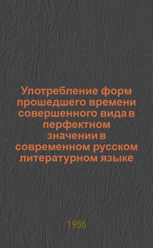 Употребление форм прошедшего времени совершенного вида в перфектном значении в современном русском литературном языке : Автореферат дис. на соискание учен. степени кандидата филол. наук