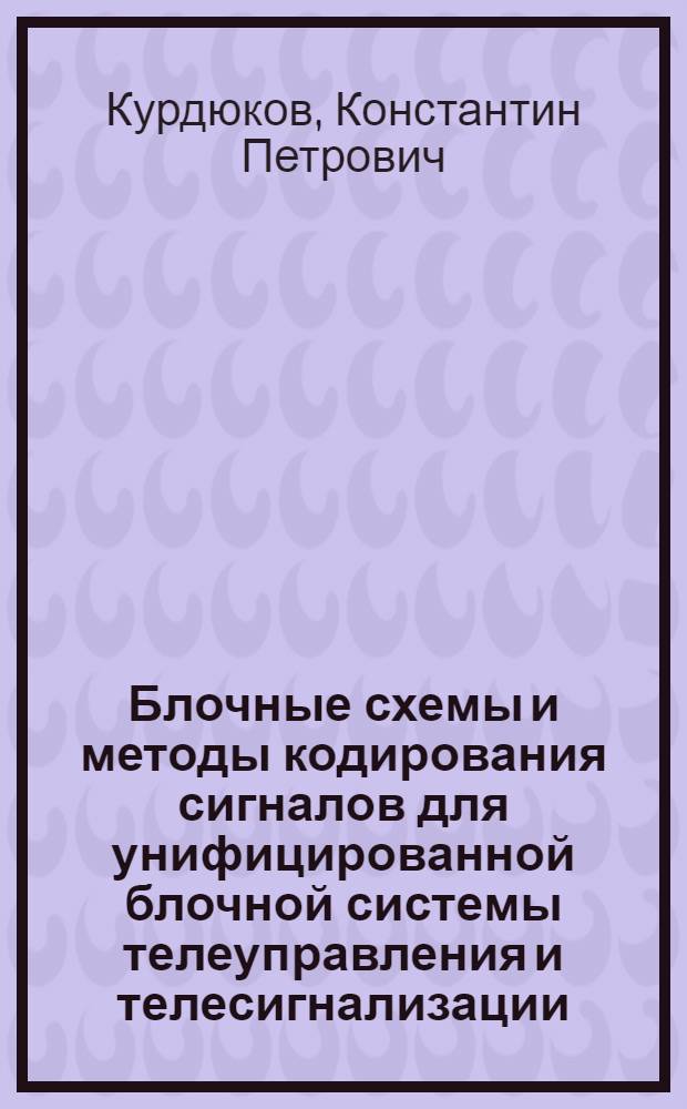 Блочные схемы и методы кодирования сигналов для унифицированной блочной системы телеуправления и телесигнализации : Автореферат дис. на соискание учен. степени кандидата техн. наук