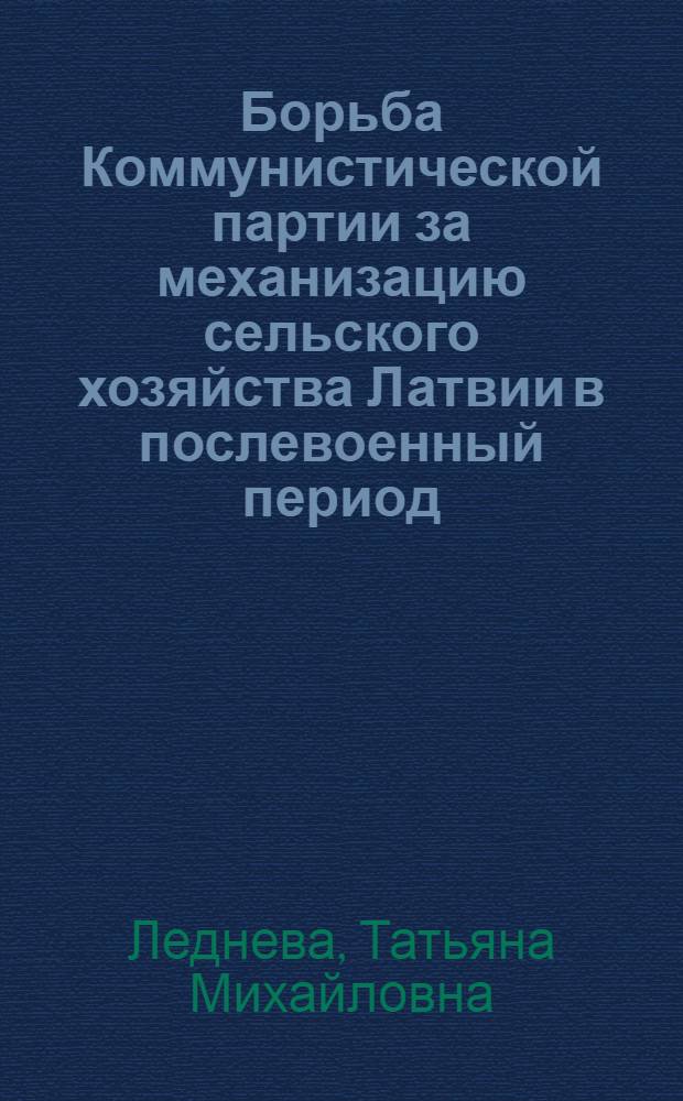 Борьба Коммунистической партии за механизацию сельского хозяйства Латвии в послевоенный период : Автореферат дис. на соискание учен. степени кандидата ист. наук