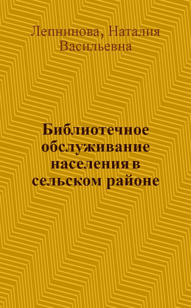 Библиотечное обслуживание населения в сельском районе : (Вопросы организации) : Автореферат дис. на соискание учен. степени кандидата пед. наук (по библиотековедению)