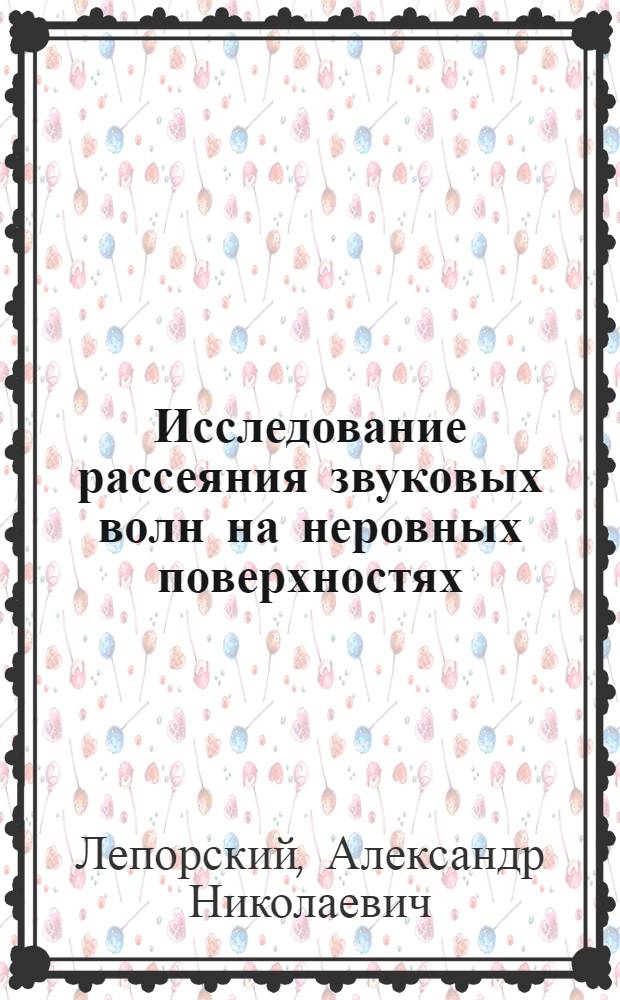 Исследование рассеяния звуковых волн на неровных поверхностях : Автореферат дис., представл. на соискание учен. степени кандидата физ.-мат. наук