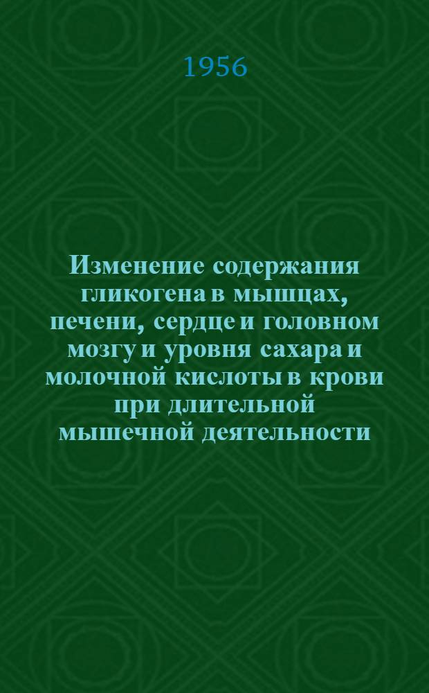 Изменение содержания гликогена в мышцах, печени, сердце и головном мозгу и уровня сахара и молочной кислоты в крови при длительной мышечной деятельности : Автореферат дис. на соискание учен. степени кандидата биол. наук