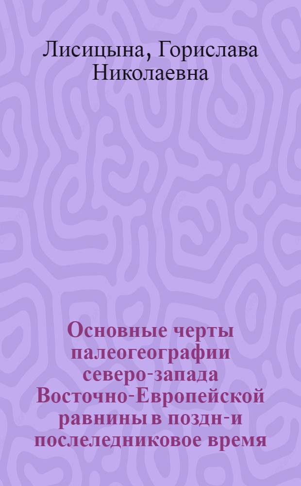 Основные черты палеогеографии северо-запада Восточно-Европейской равнины в поздне- и послеледниковое время : Автореферат дис. на соискание учен. степени кандидата геогр. наук