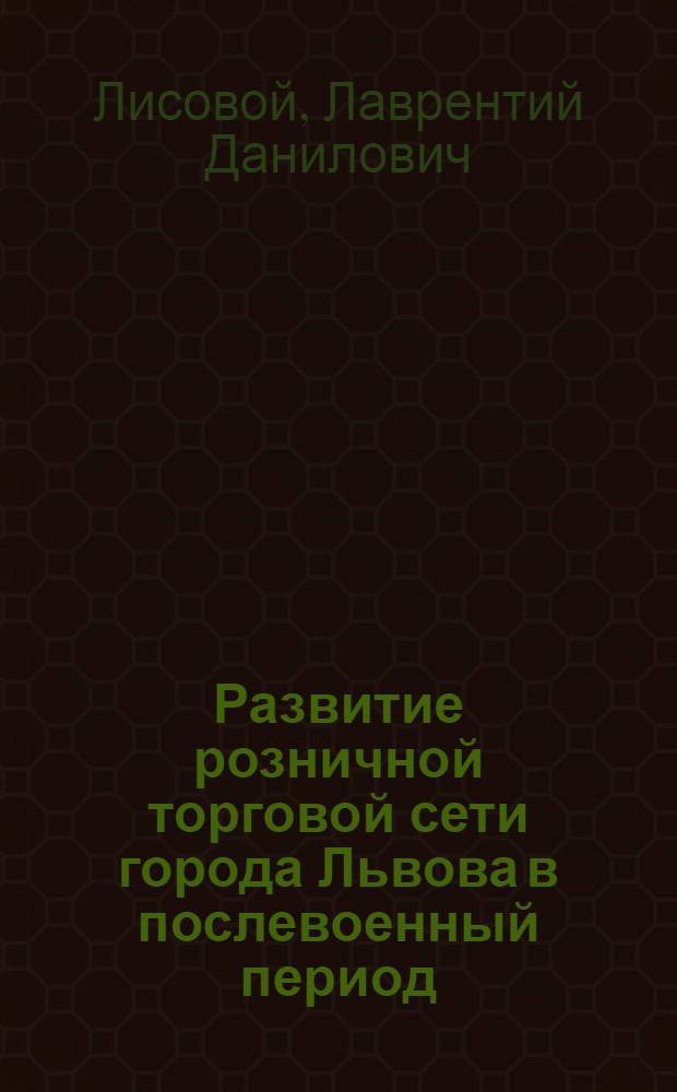 Развитие розничной торговой сети города Львова в послевоенный период : Автореферат дис. на соискание учен. степени кандидата экон. наук