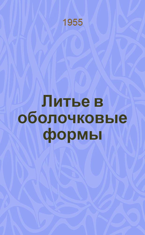 Литье в оболочковые формы : Сводка по данным иностр. изд.