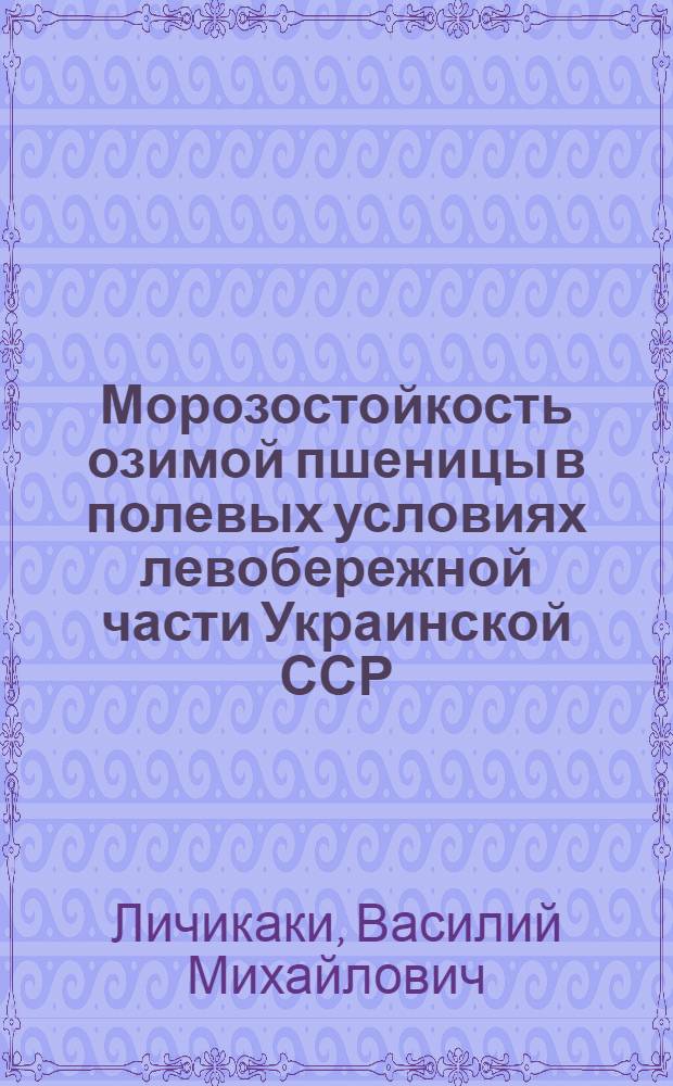 Морозостойкость озимой пшеницы в полевых условиях левобережной части Украинской ССР : Автореферат дис., представл. на соискание учен. степени кандидата с.-х. наук