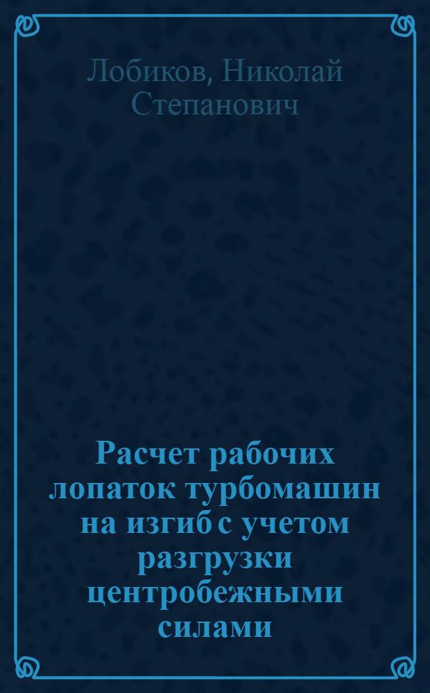 Расчет рабочих лопаток турбомашин на изгиб с учетом разгрузки центробежными силами