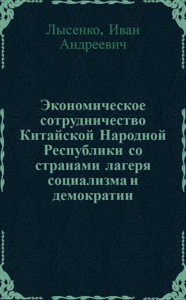 Экономическое сотрудничество Китайской Народной Республики со странами лагеря социализма и демократии : Автореферат дис. на соискание учен. степени кандидата экон. наук