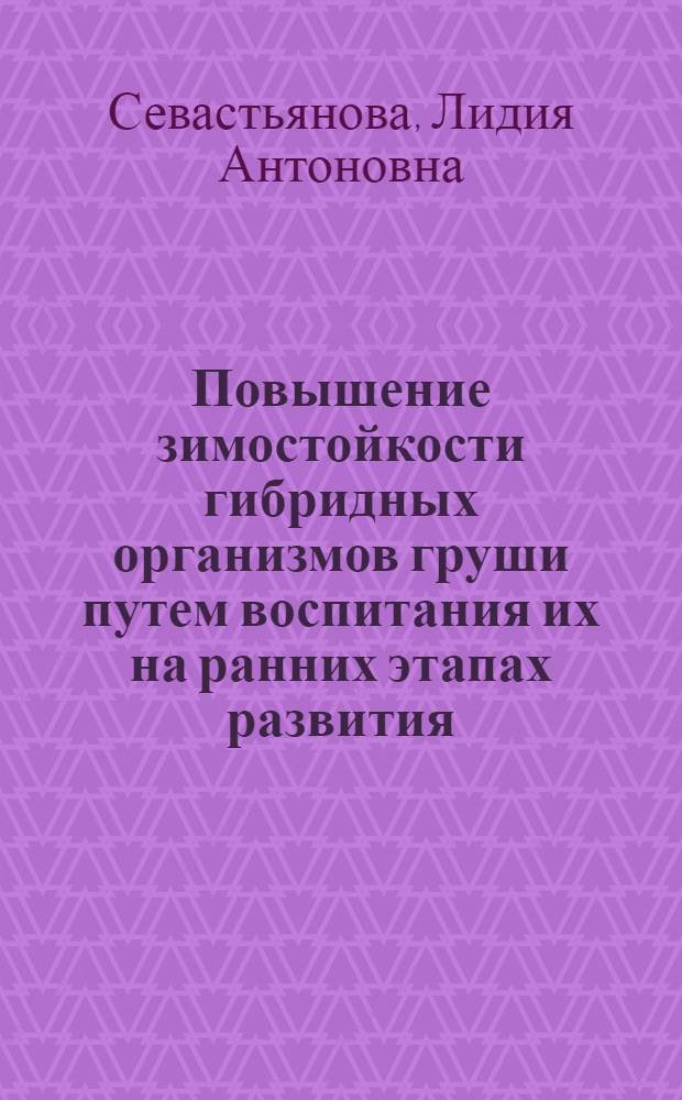 Повышение зимостойкости гибридных организмов груши путем воспитания их на ранних этапах развития : Автореферат дис. на соискание учен. степени кандидата с.-х. наук
