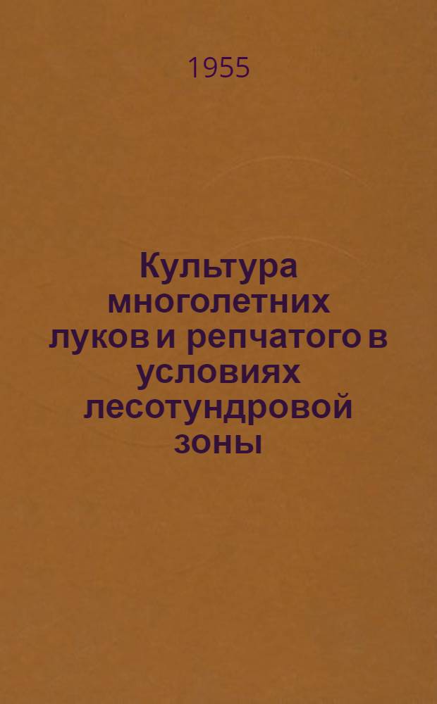 Культура многолетних луков и репчатого в условиях лесотундровой зоны : Автореф. дис. на соискание учен. степени кандидата с.-х. наук