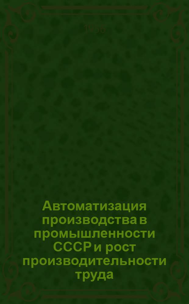 Автоматизация производства в промышленности СССР и рост производительности труда : Автореферат дис. на соискание учен. степени кандидата экон. наук