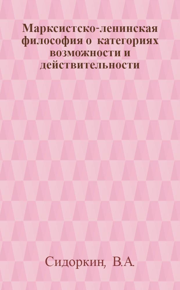 Марксистско-ленинская философия о категориях возможности и действительности : Автореф. дис. на соискание учен. степени канд. филос. наук