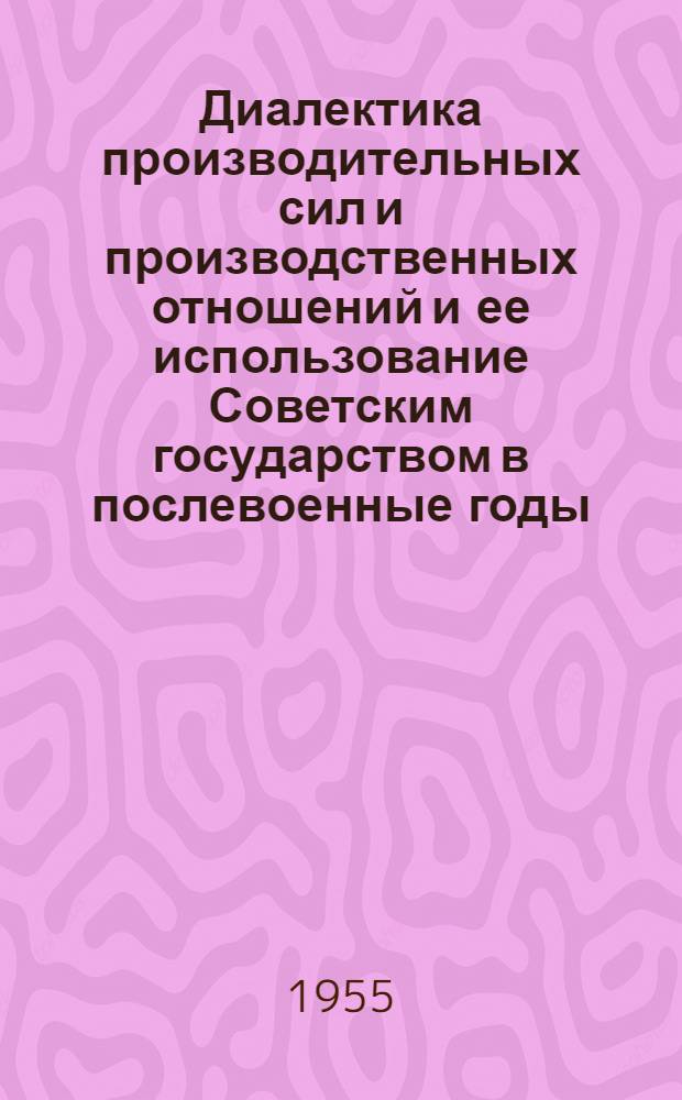 Диалектика производительных сил и производственных отношений и ее использование Советским государством в послевоенные годы : Автореферат дис. на соискание учен. степени кандидата философ. наук