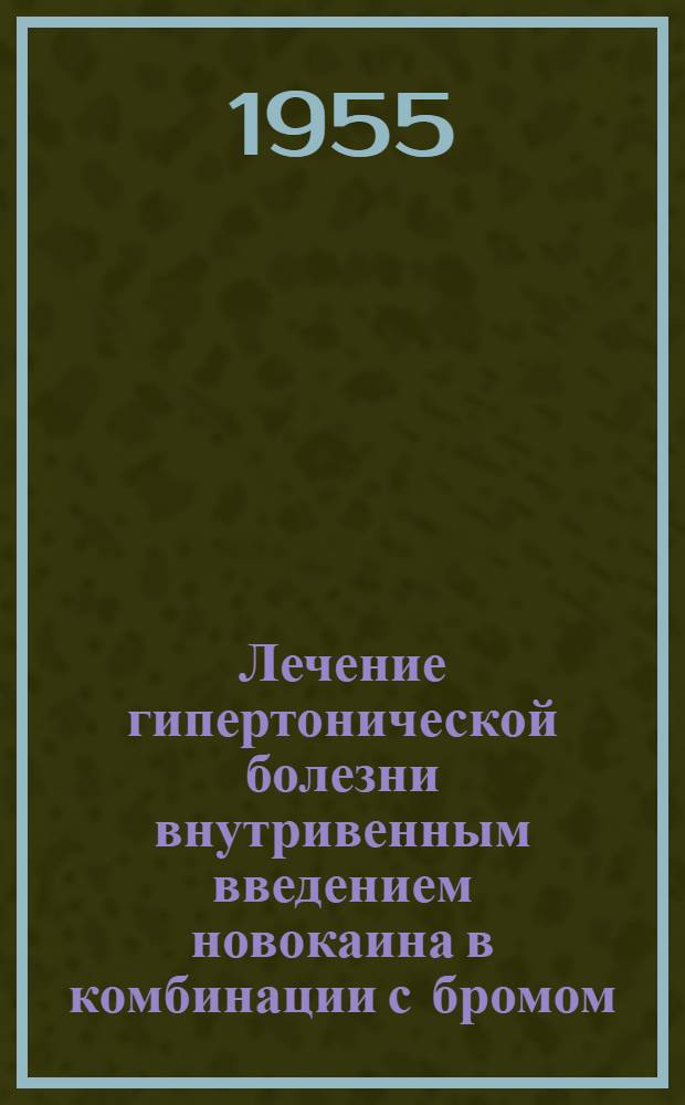 Лечение гипертонической болезни внутривенным введением новокаина в комбинации с бромом : Автореферат дис. на соискание учен. степени кандидата мед. наук