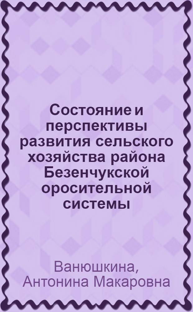 Состояние и перспективы развития сельского хозяйства района Безенчукской оросительной системы (Куйбышевская ГЭС) : Автореферат дис. на соискание учен. степени кандидата геогр. наук