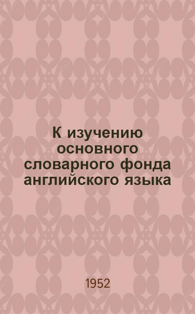 К изучению основного словарного фонда английского языка : Исследование группы английских слов, связанных с распространением грамотности и школьного образования : Автореферат дис. на соискание учен. степени канд. филол. наук