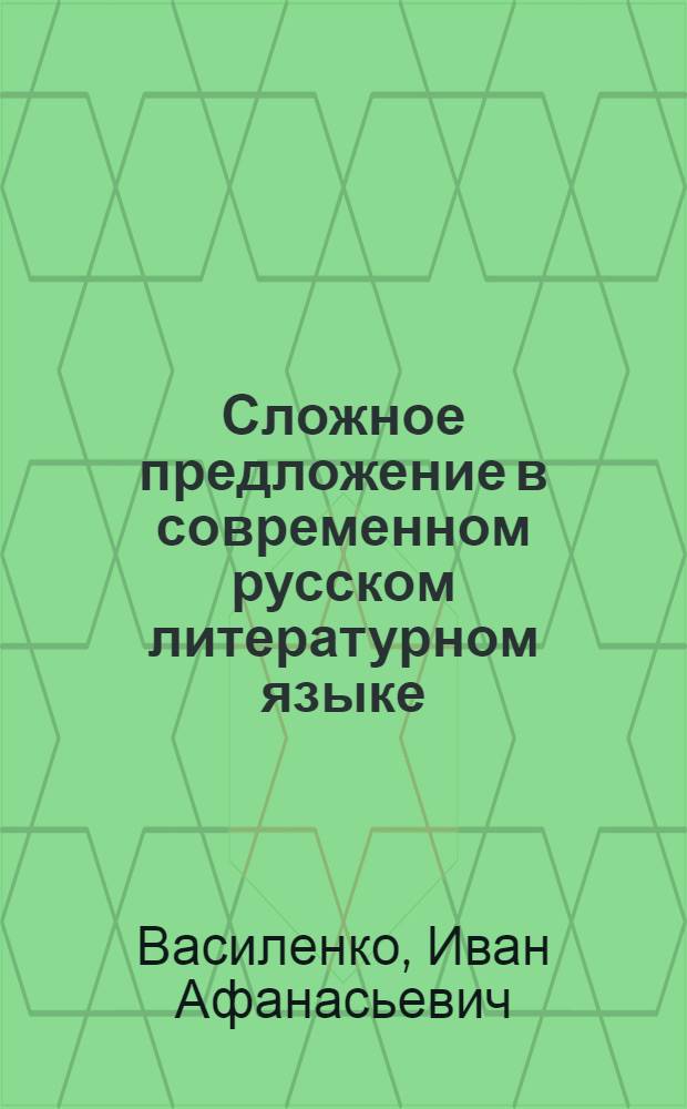 Сложное предложение в современном русском литературном языке : Автореферат дис. на соискание учен. степени доктора филол. наук