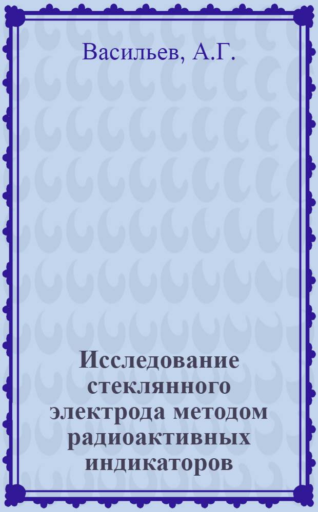 Исследование стеклянного электрода методом радиоактивных индикаторов : Автореферат дис. на соискание учен. степени кандидата хим. наук