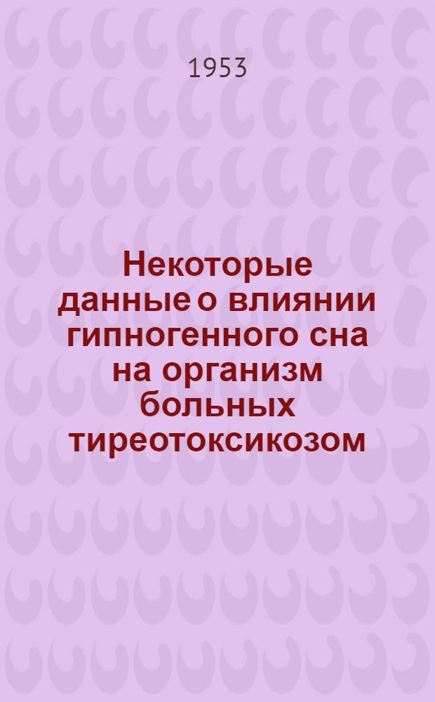 Некоторые данные о влиянии гипногенного сна на организм больных тиреотоксикозом : Автореферат дис. на соискание учен. степени кандидата мед. наук
