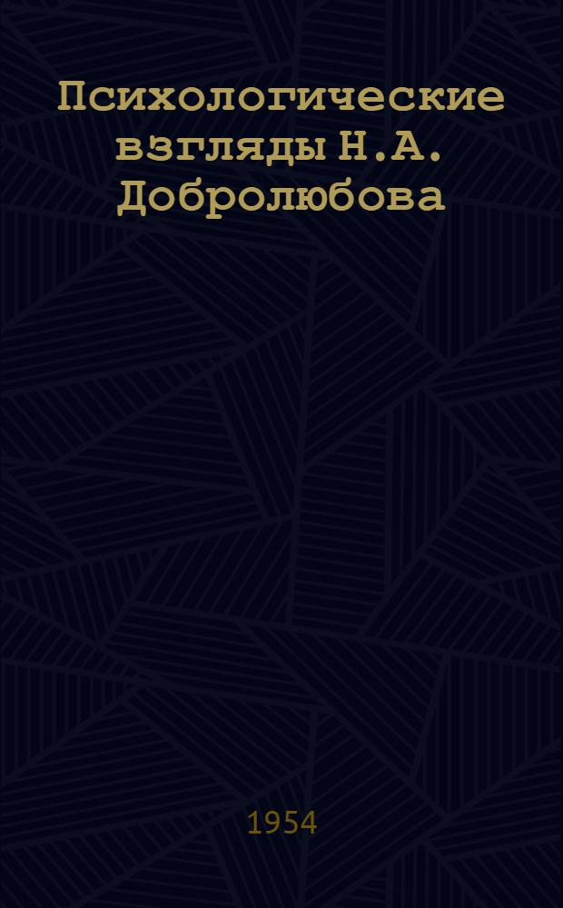 Психологические взгляды Н.А. Добролюбова : Автореферат дис. на соискание учен. степени кандидата пед. наук (по психологии)