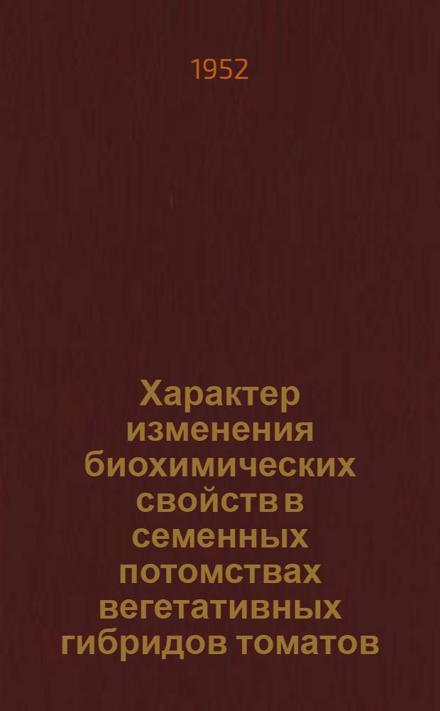 Характер изменения биохимических свойств в семенных потомствах вегетативных гибридов томатов : Автореферат дис., представленной на соискание учен. степ. канд. биол. наук