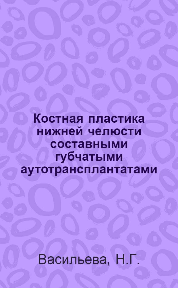 Костная пластика нижней челюсти составными губчатыми аутотрансплантатами : (Клинико-рентгенол. исследование) : Автореферат дис., представл. на соискание учен. степени кандидата мед. наук