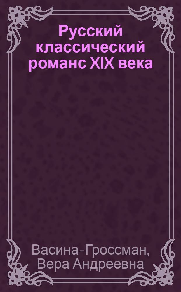 Русский классический романс XIX века : Автореферат дис. на соискание учен. степени кандидата искусствоведения