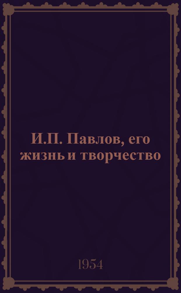 И.П. Павлов, его жизнь и творчество