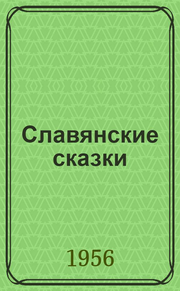 Славянские сказки : Болгарские, чешские, польские и югославские : Для сред. возраста