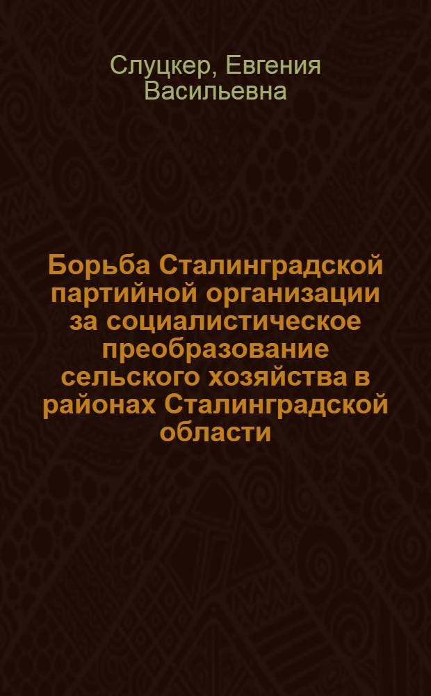 Борьба Сталинградской партийной организации за социалистическое преобразование сельского хозяйства в районах Сталинградской области (1927-1930 гг.) : Автореферат дис. на соискание учен. степени кандидата ист. наук