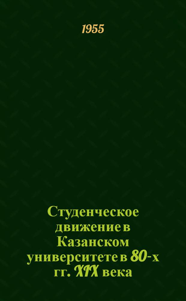 Студенческое движение в Казанском университете в 80-х гг. XIX века : Автореферат дис. работы, представл. на соискание учен. степени кандидата ист. наук