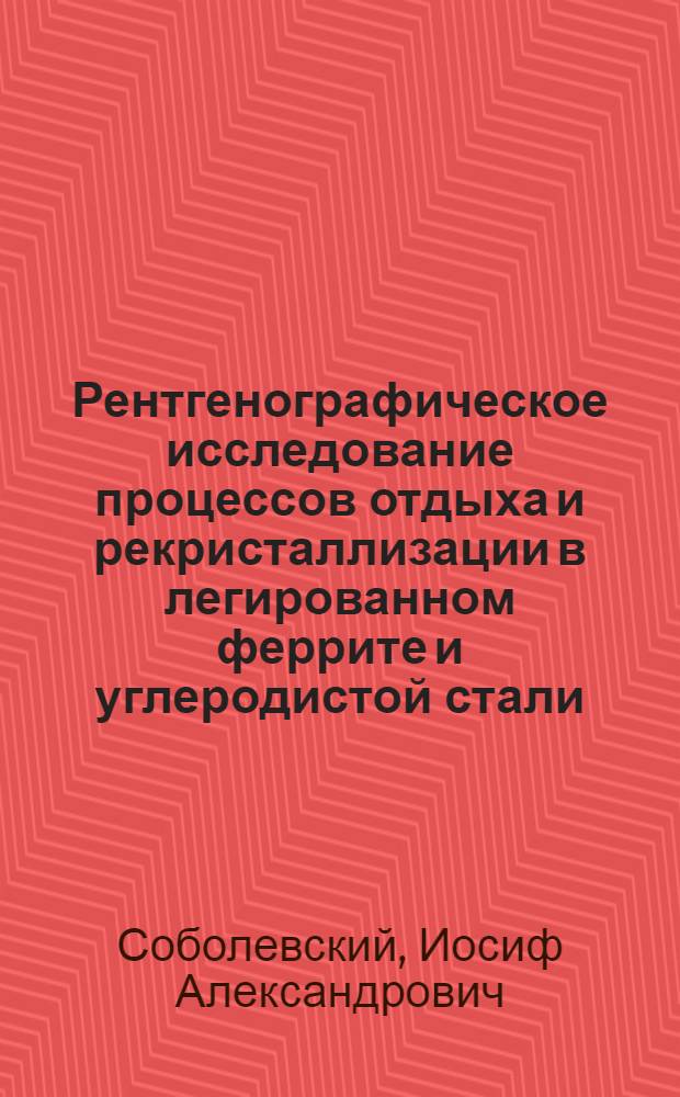 Рентгенографическое исследование процессов отдыха и рекристаллизации в легированном феррите и углеродистой стали : Автореферат дис., представл. на соискание учен. степени кандидата техн. наук