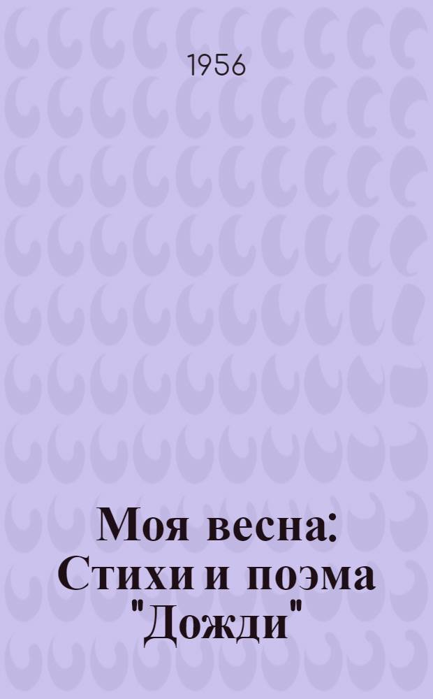 Моя весна : Стихи и поэма "Дожди"