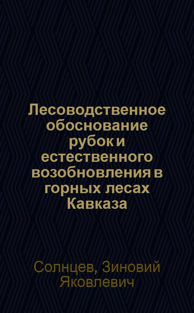 Лесоводственное обоснование рубок и естественного возобновления в горных лесах Кавказа : Автореферат дис. на соискание учен. степени доктора с.-х. наук