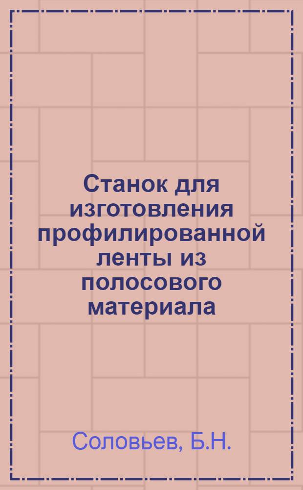 Станок для изготовления профилированной ленты из полосового материала : Информ. листок