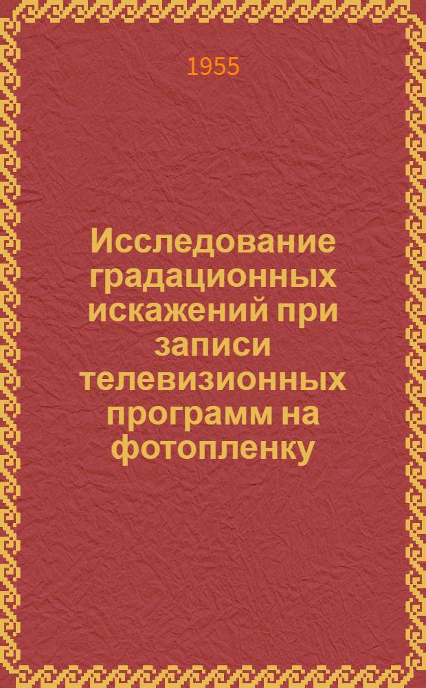 Исследование градационных искажений при записи телевизионных программ на фотопленку : Автореферат дис., представл. на соискание учен. степени кандидата техн. наук