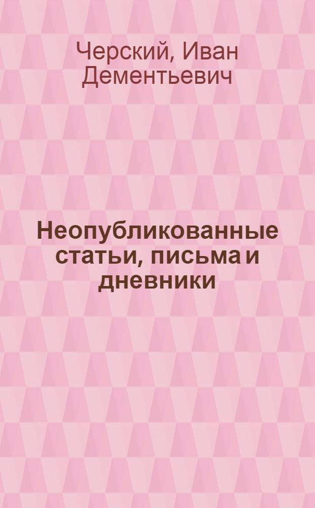 Неопубликованные статьи, письма и дневники; Статьи о И.Д. Черском и А.И. Черском / Ред. коллегия: чл.-кор. Акад. наук СССР С.В. Обручев (отв. ред.) и др.; Вост.-Сиб. отд. Геогр. о-ва СССР. Иркут. гос. ун-т им. А.А. Жданова