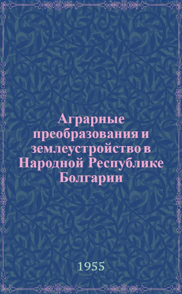 Аграрные преобразования и землеустройство в Народной Республике Болгарии : Автореферат дис., представл. на соискание учен. степени доктора экон. наук