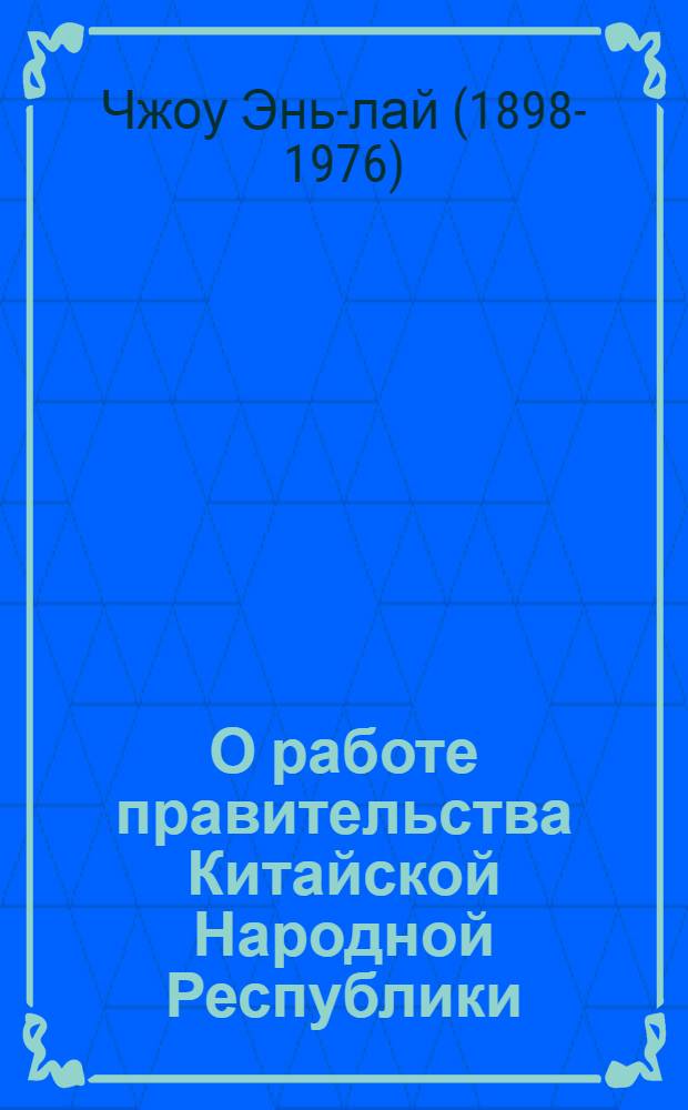 О работе правительства Китайской Народной Республики : Доклад сделан на первой сессии Всекит. Собрания нар. представителей первого созыва 23 сент. 1954 г