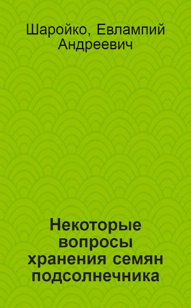 Некоторые вопросы хранения семян подсолнечника : Автореферат дис. на соискание учен. степени кандидата с.-х. наук