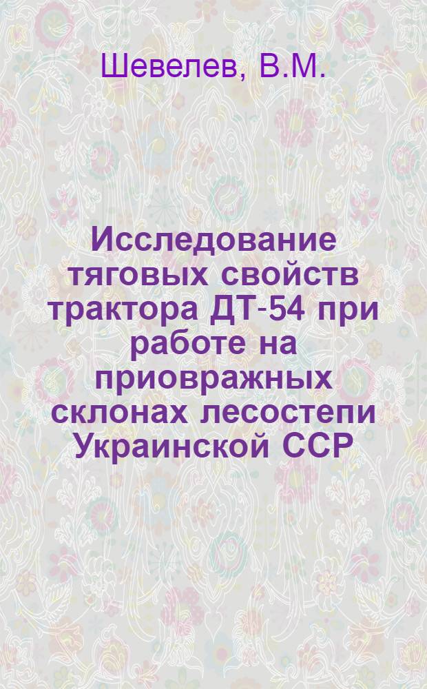 Исследование тяговых свойств трактора ДТ-54 при работе на приовражных склонах лесостепи Украинской ССР : Автореферат дис. на соискание учен. степени кандидата техн. наук