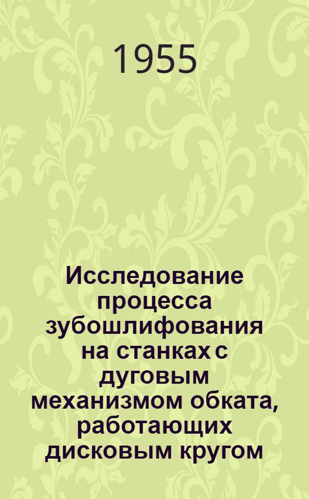 Исследование процесса зубошлифования на станках с дуговым механизмом обката, работающих дисковым кругом : Автореферат дис. на соискание учен. степени кандидата техн. наук