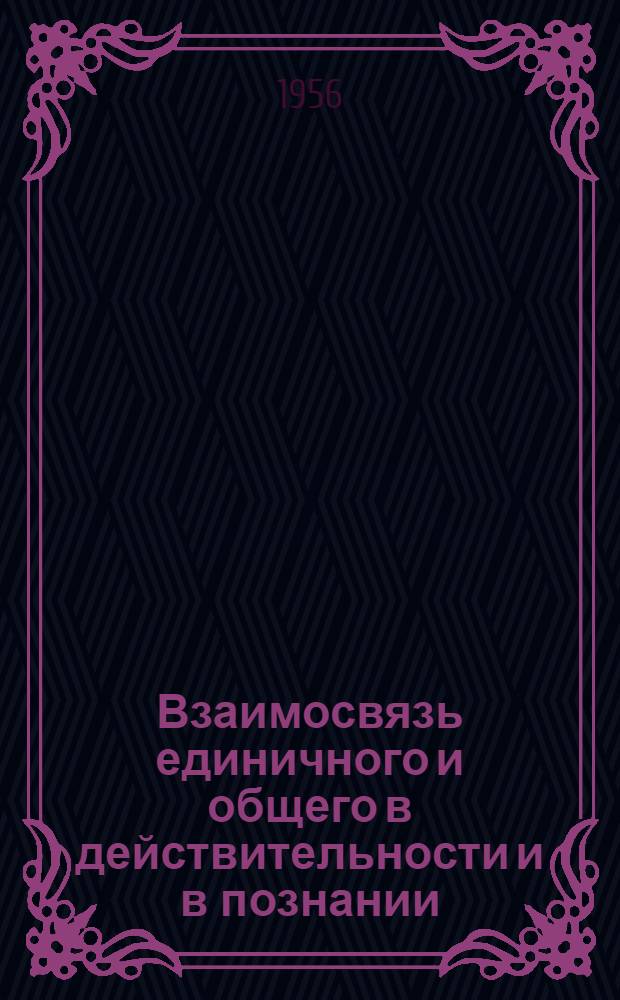 Взаимосвязь единичного и общего в действительности и в познании : Автореферат дис., представл. на соискание учен. степени кандидата философ. наук