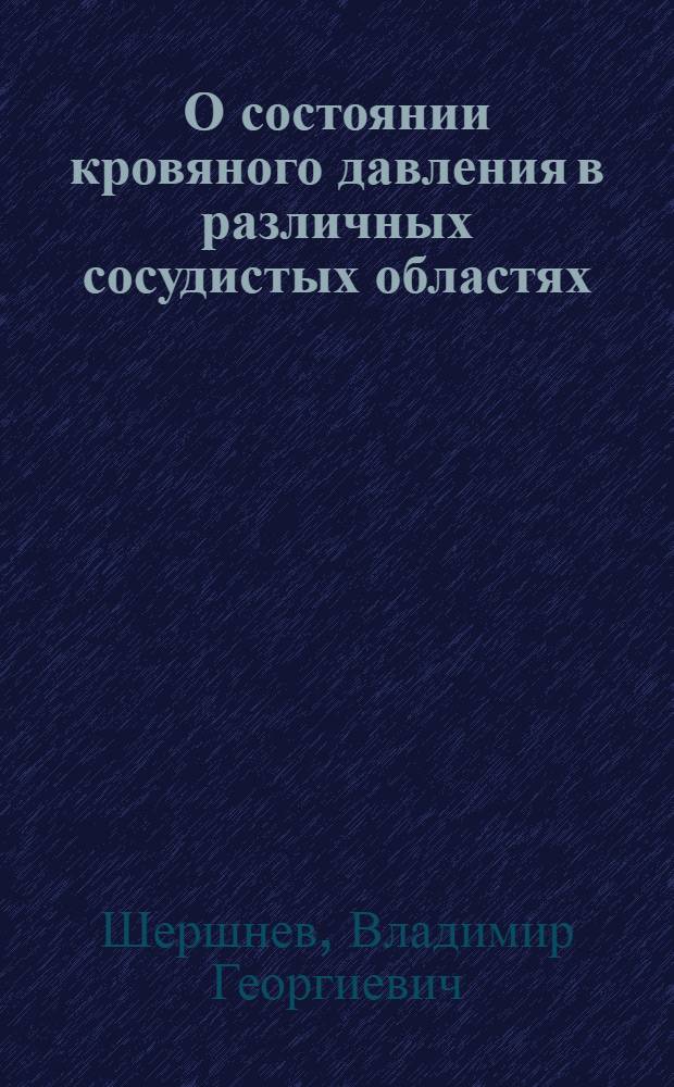 О состоянии кровяного давления в различных сосудистых областях : (К вопросу о существовании регионарных гипер- и гипотоний) : Автореферат дис. на соискание учен. степени кандидата мед. наук