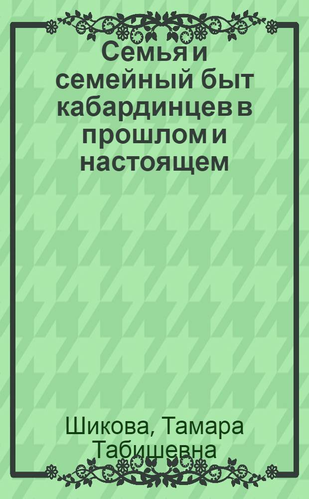 Семья и семейный быт кабардинцев в прошлом и настоящем : Автореферат дис. на соискание учен. степени кандидата ист. наук