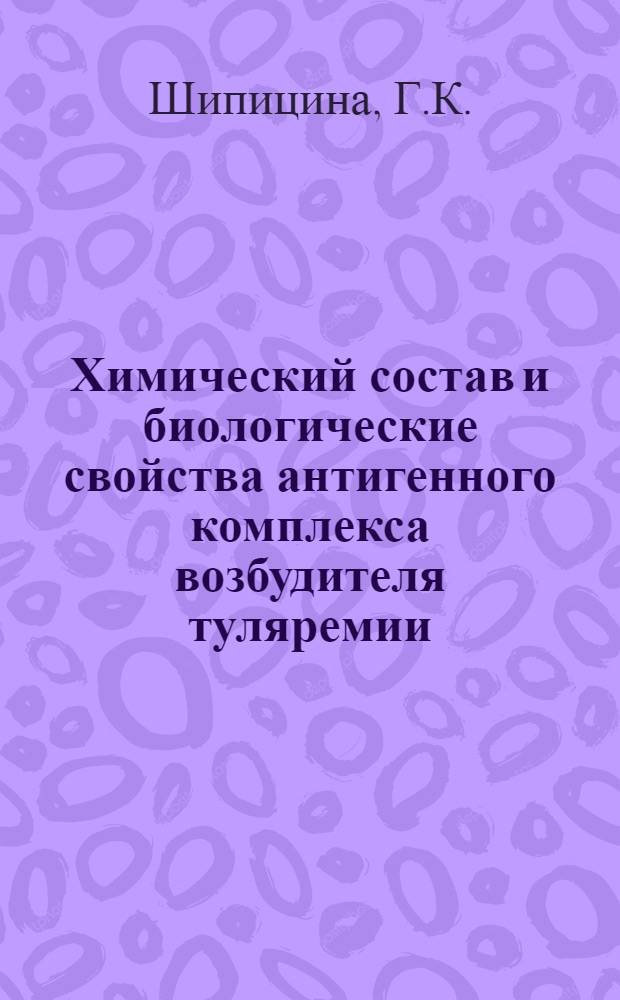 Химический состав и биологические свойства антигенного комплекса возбудителя туляремии : Автореферат дис., представл. на соискание учен. степени кандидата биол. наук