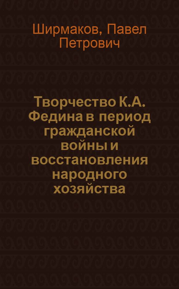Творчество К.А. Федина в период гражданской войны и восстановления народного хозяйства (1918-1924) : Автореферат дис. на соискание учен. степени кандидата филол. наук